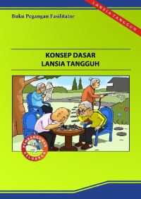 Konsep Dasar Lansia Tangguh:Buku Pegangan Fasilitator - Seri 2