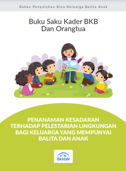 Penanaman Kesadaran Terhadap Pelestarian Lingkungan Bagi Keluarga yang Mempunyai Balita dan Anak:Bahan Penyuluhan Bina Keluarga Balita Anak (Buku Saku Bagi Kader BKB)