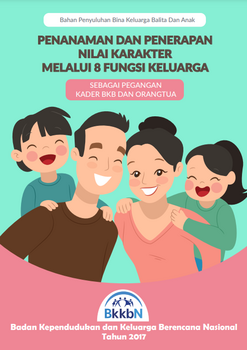 Penanaman dan Penerapan Nilai Karakter Melalui 8 Fungsi Keluarga Sebagai Pegangan Kader BKB dan Orang Tua:Bahan Penyuluhan Bina Keluarga Balita dan Anak