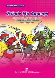 ZUBAIR BIN AWWAM : SAHABAT YANG SANGAT MERINDUKAN KEMATIAN SEBAGAI SYUHADA