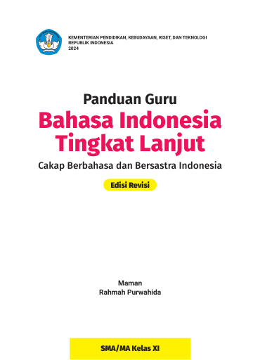 Panduan Guru Bahasa Indonesia Tingkat Lanjut: Cakap Berbahasa dan Bersastra Indonesia untuk SMA/MA Kelas XI (Edisi Revisi) .